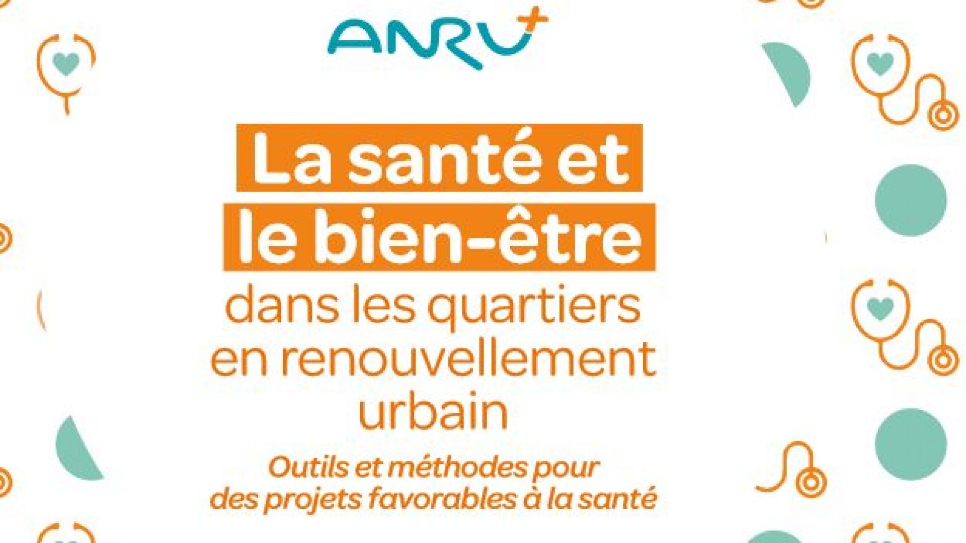 Nouveau guide ANRU  - La santé et le bien-être dans les quartiers en renouvellement urbain. Outils et méthodes pour des projets favorables à la santé